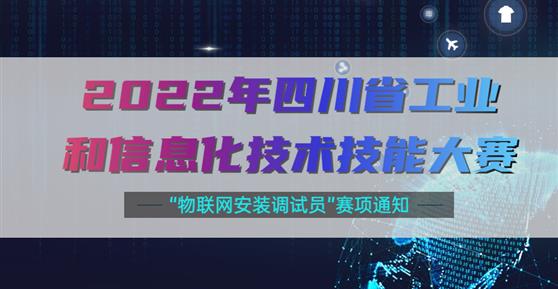 大赛 | 关于举办2022年四川省工业和信息化技术技能大赛“物联网安装调试员”赛项通知