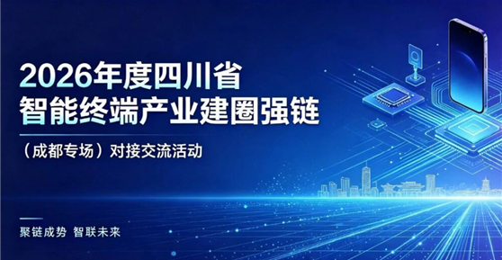 聚力建圈强链 共筑产业生态 | 2026 年四川省智能终端产业建圈强链 成都专场对接交流会圆满落幕